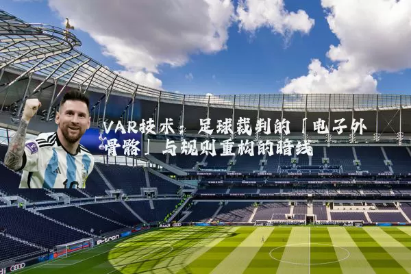 VAR技术：足球裁判的「电子外骨骼」与规则重构的暗线