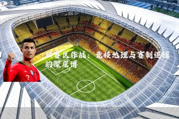 双赛区作战：竞技地理与赛制逻辑的深层博弈