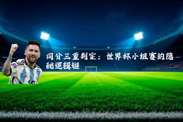 同分三重判定：世界杯小组赛的隐秘逻辑链