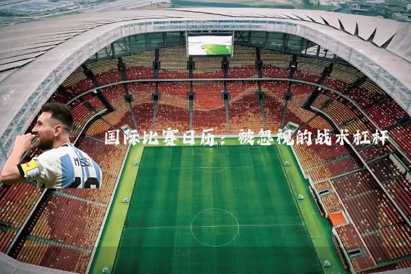 国际比赛日历：被忽视的战术杠杆