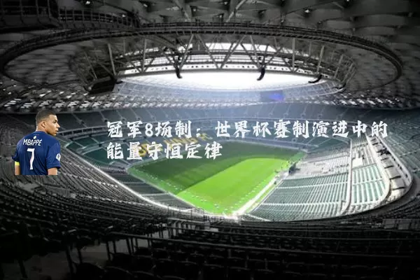 冠军8场制:世界杯赛制演进中的能量守恒定律